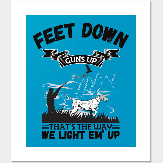 Feet Down Guns Up That’s The Way We Light Em’ Up, Funny Duck Hunting Gift Wall Art by JustBeSatisfied